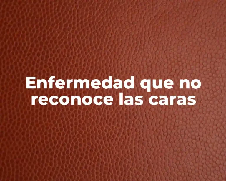 Enfermedad que no reconoce las caras