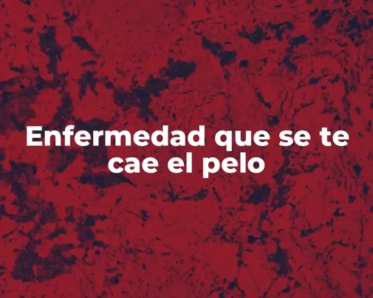 Enfermedad que se te cae el pelo