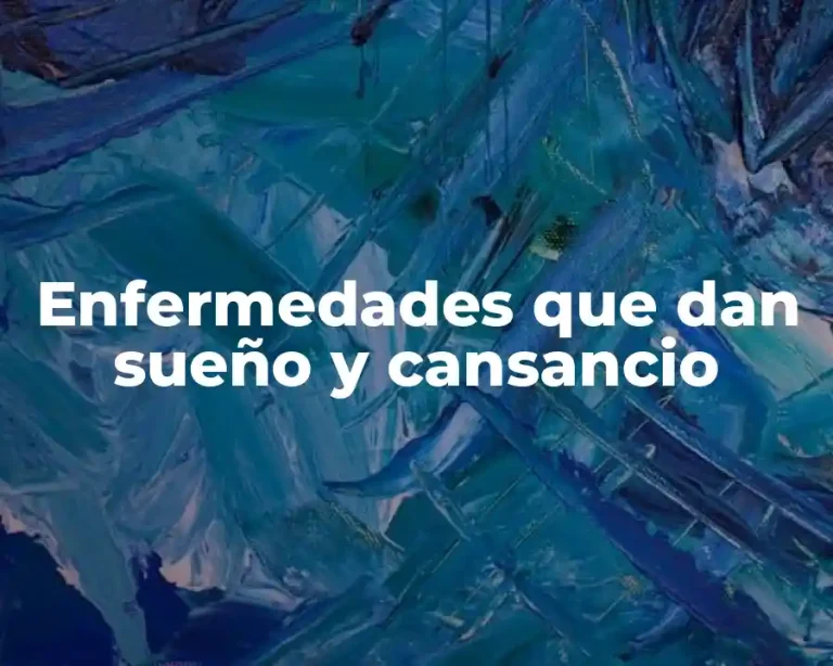 Enfermedades que dan sueño y cansancio