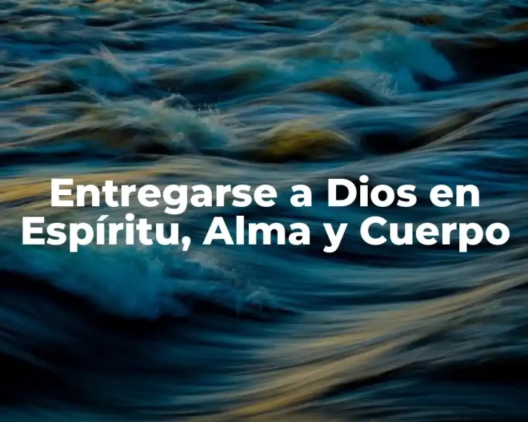 Entregarse a Dios en Espíritu, Alma y Cuerpo