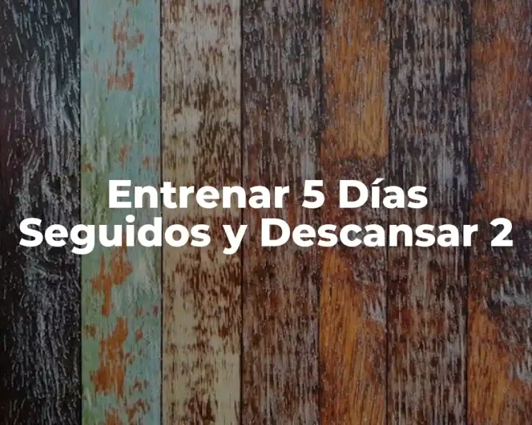 Entrenar 5 Días Seguidos y Descansar 2