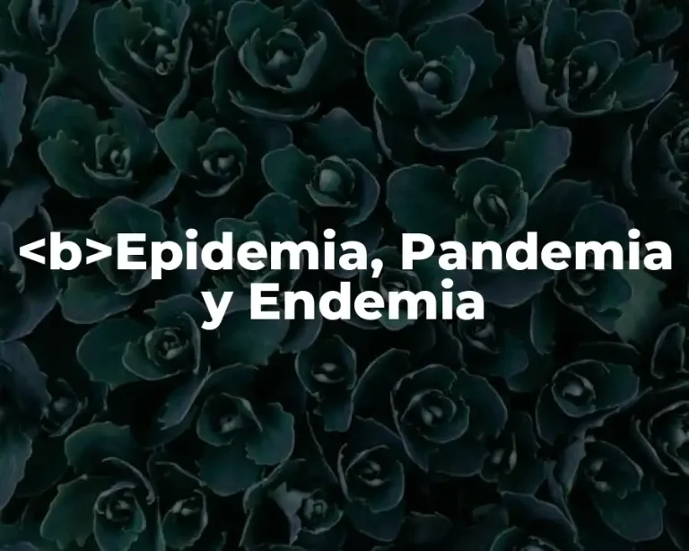<b>Epidemia, Pandemia y Endemia