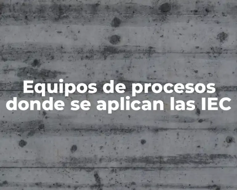 Equipos de procesos donde se aplican las IEC
