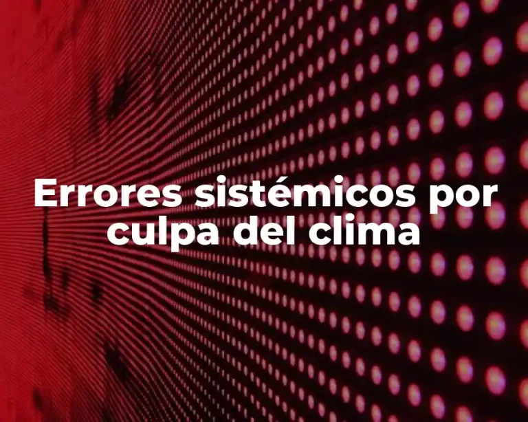 Errores sistémicos por culpa del clima