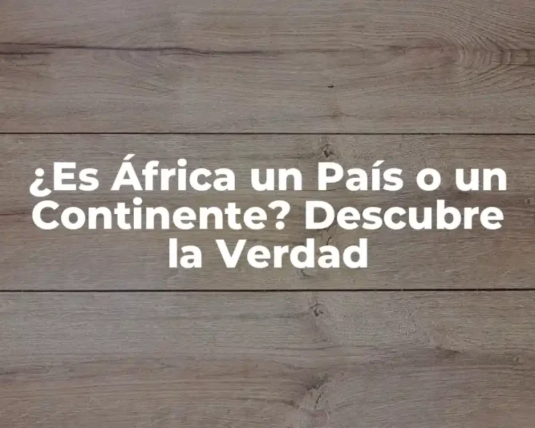 ¿Es África un País o un Continente? Descubre la Verdad