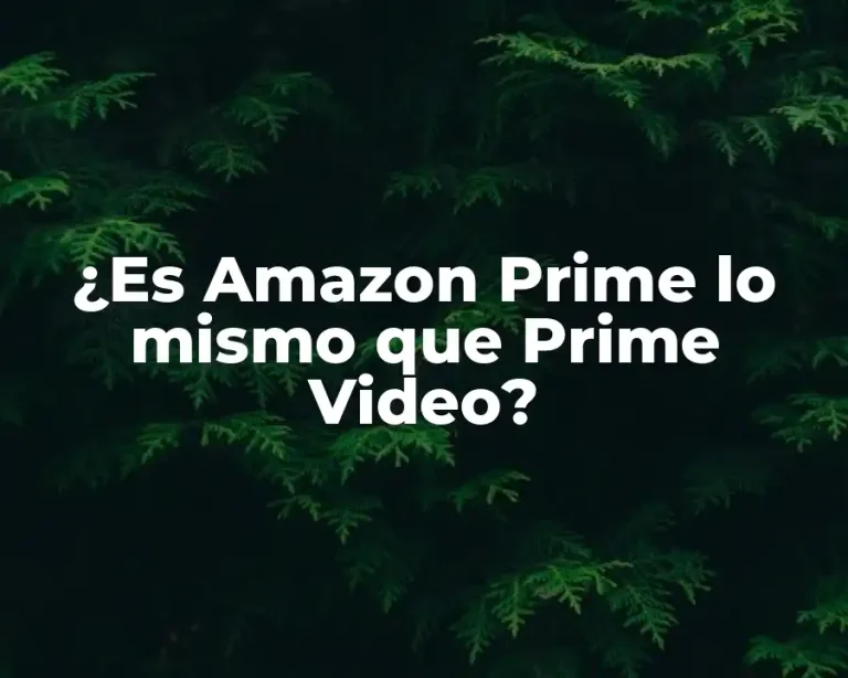 ¿Es Amazon Prime lo mismo que Prime Video?