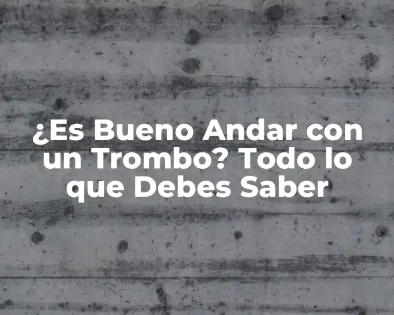 ¿Es Bueno Andar con un Trombo? Todo lo que Debes Saber