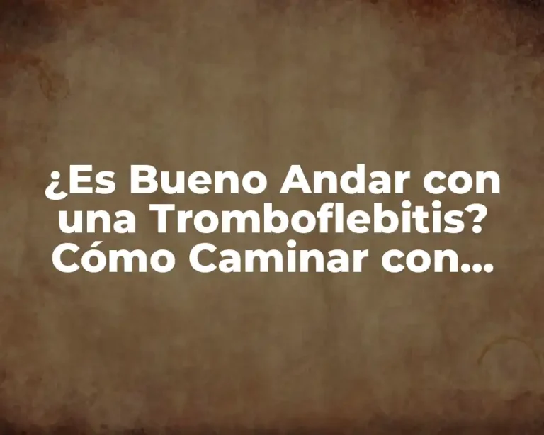 ¿Es Bueno Andar con una Tromboflebitis? Cómo Caminar con Seguridad