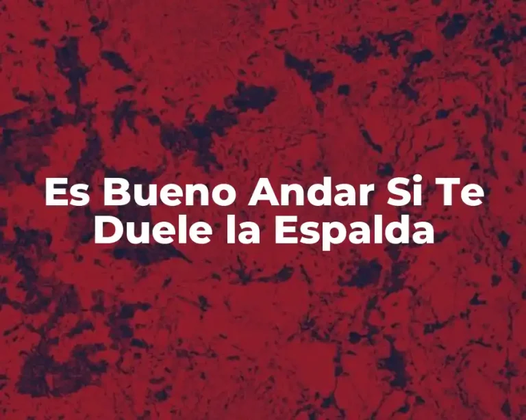 Es Bueno Andar Si Te Duele la Espalda