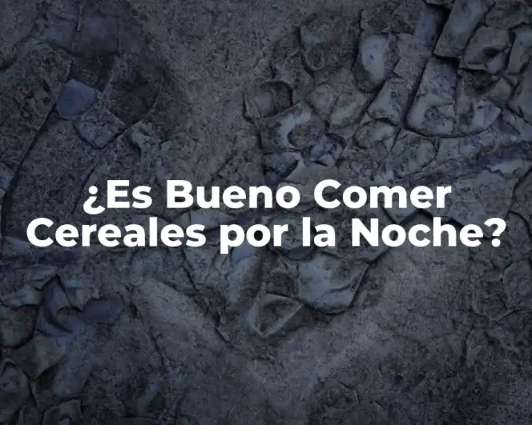 ¿Es Bueno Comer Cereales por la Noche?