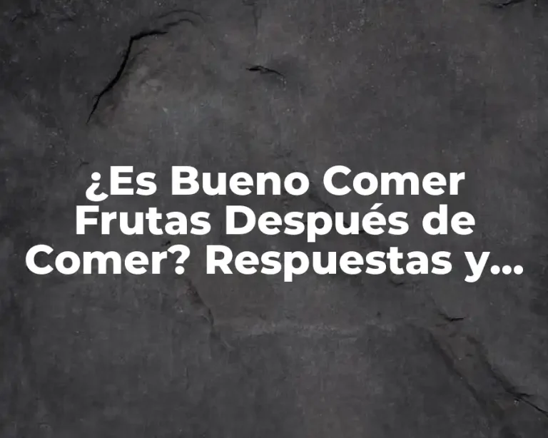 ¿Es Bueno Comer Frutas Después de Comer? Respuestas y Beneficios
