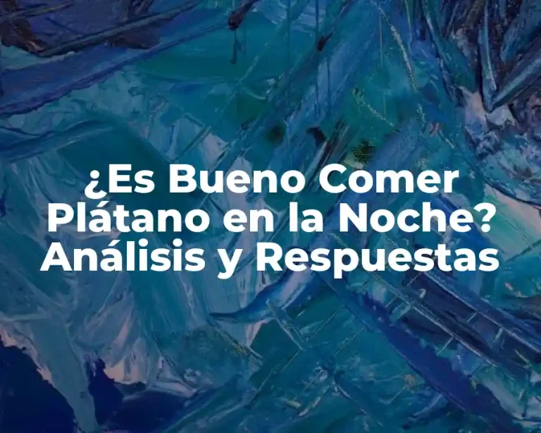¿Es Bueno Comer Plátano en la Noche? Análisis y Respuestas