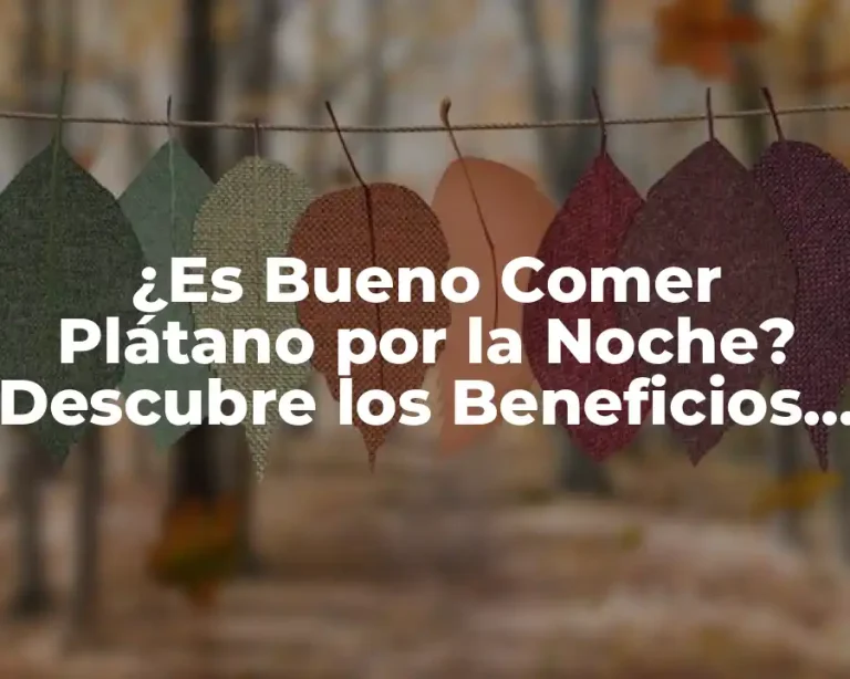 ¿Es Bueno Comer Plátano por la Noche? Descubre los Beneficios y los Mitos