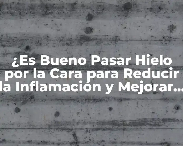 ¿Es Bueno Pasar Hielo por la Cara para Reducir la Inflamación y Mejorar la Salud de la Piel?