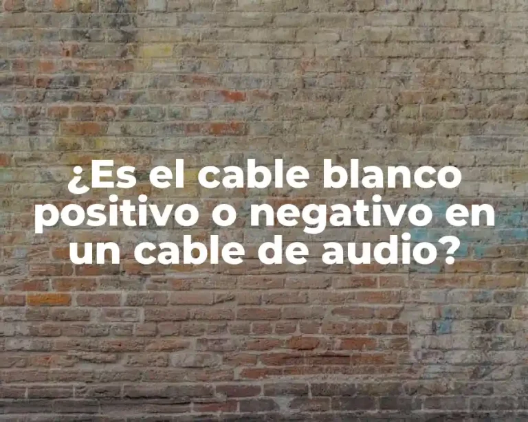 ¿Es el cable blanco positivo o negativo en un cable de audio?