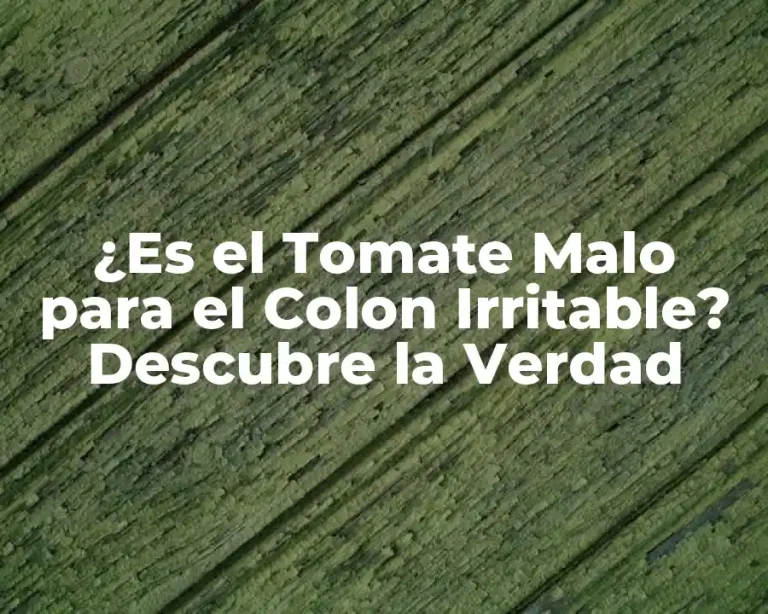 ¿Es el Tomate Malo para el Colon Irritable? Descubre la Verdad