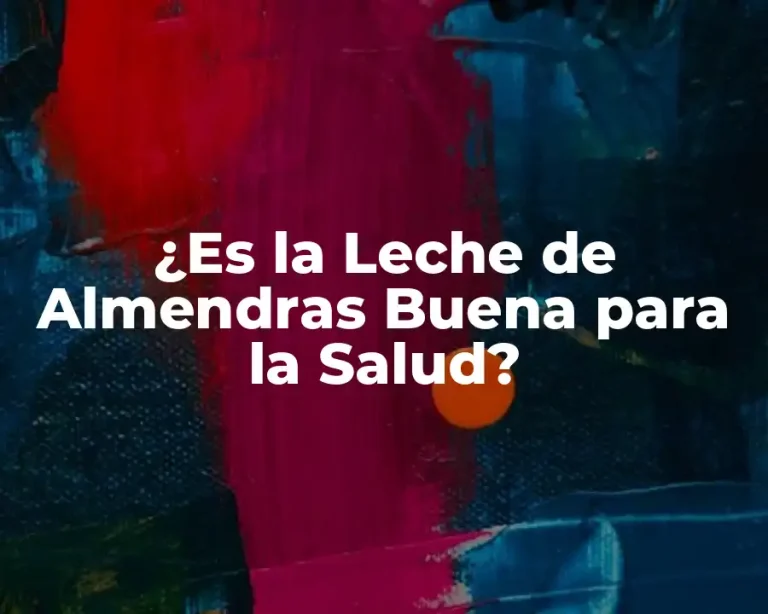 ¿Es la Leche de Almendras Buena para la Salud?