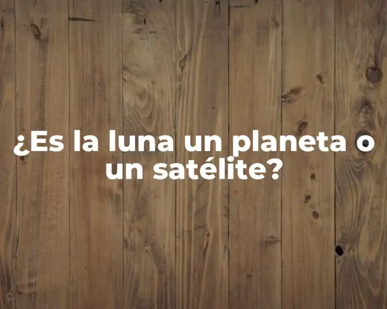 ¿Es la luna un planeta o un satélite?