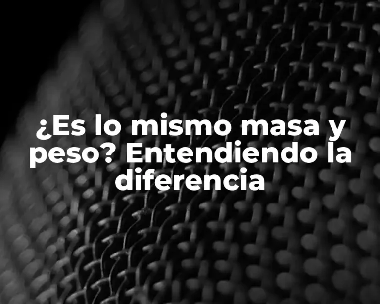 ¿Es lo mismo masa y peso? Entendiendo la diferencia