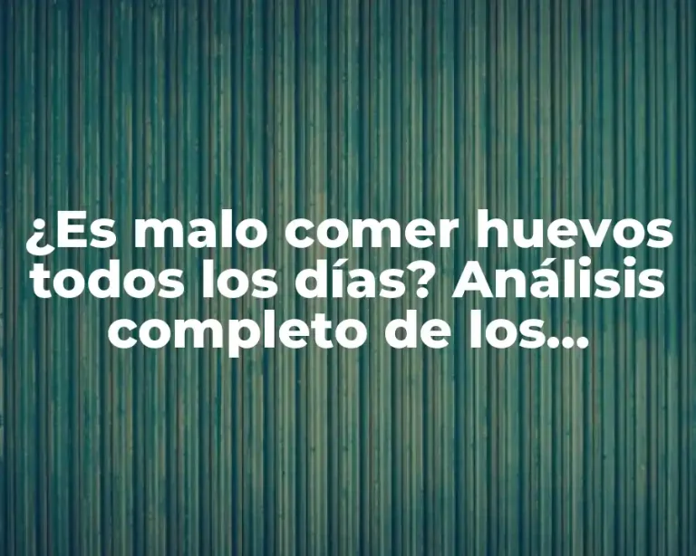 ¿Es malo comer huevos todos los días? Análisis completo de los beneficios y riesgos