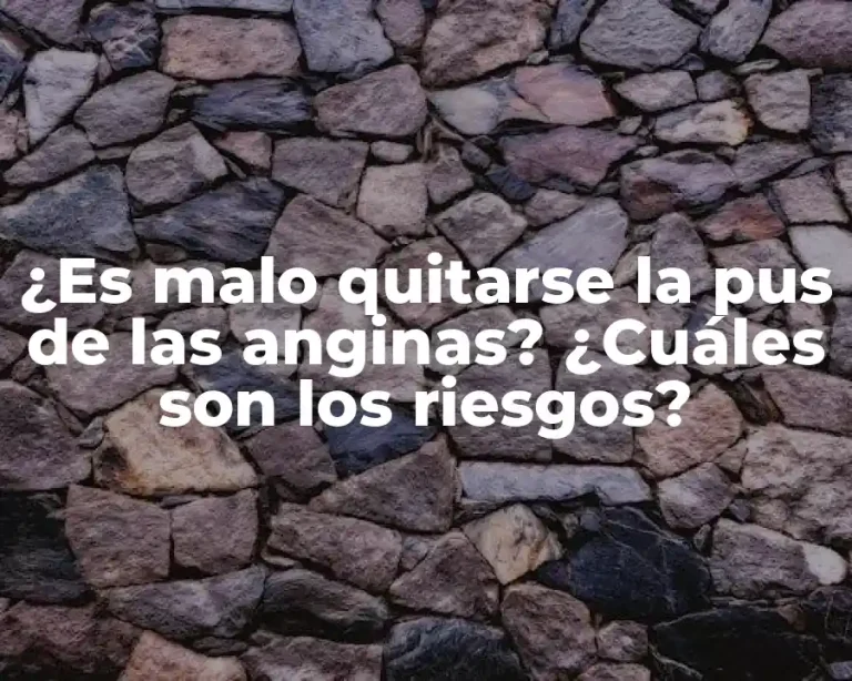 ¿Es malo quitarse la pus de las anginas? ¿Cuáles son los riesgos?