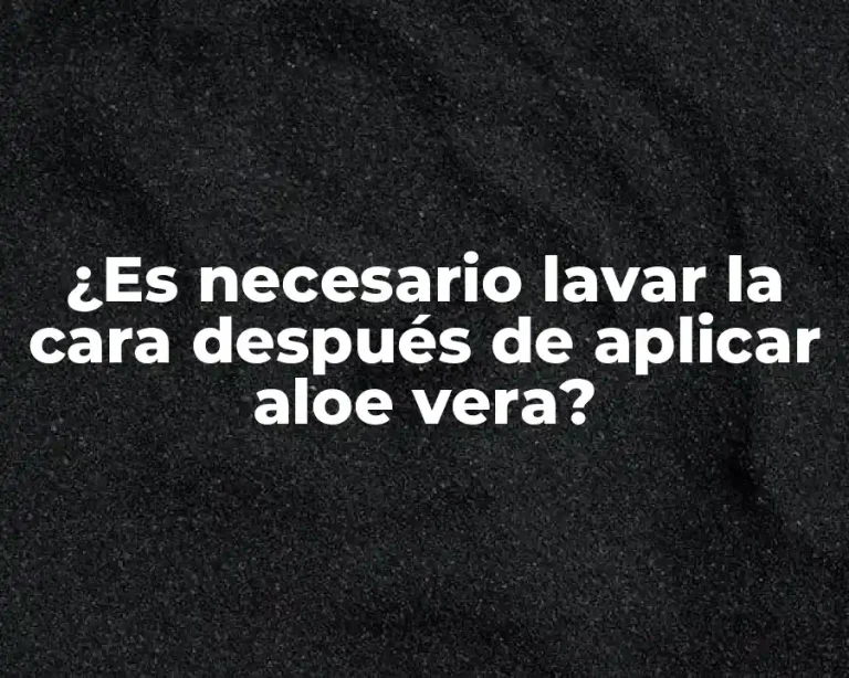 ¿Es necesario lavar la cara después de aplicar aloe vera?