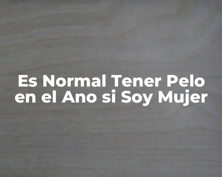 Es Normal Tener Pelo en el Ano si Soy Mujer