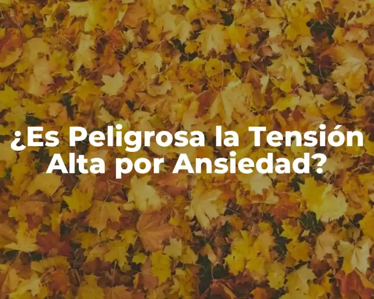 ¿Es Peligrosa la Tensión Alta por Ansiedad?