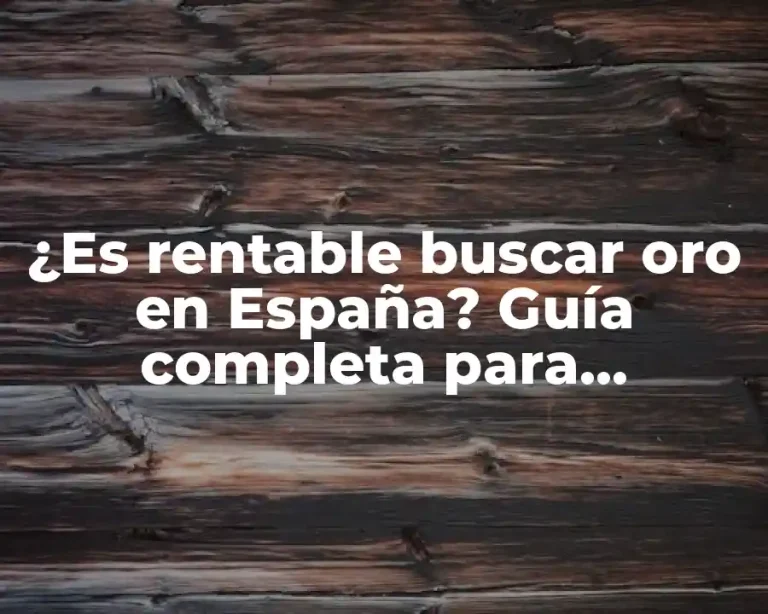 ¿Es rentable buscar oro en España? Guía completa para prospectores