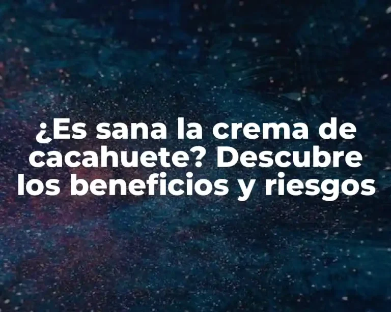 ¿Es sana la crema de cacahuete? Descubre los beneficios y riesgos