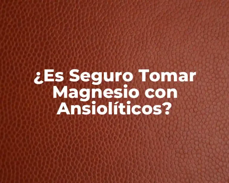 ¿Es Seguro Tomar Magnesio con Ansiolíticos?
