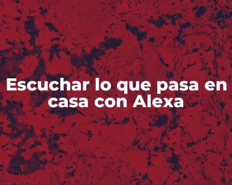 Escuchar lo que pasa en casa con Alexa