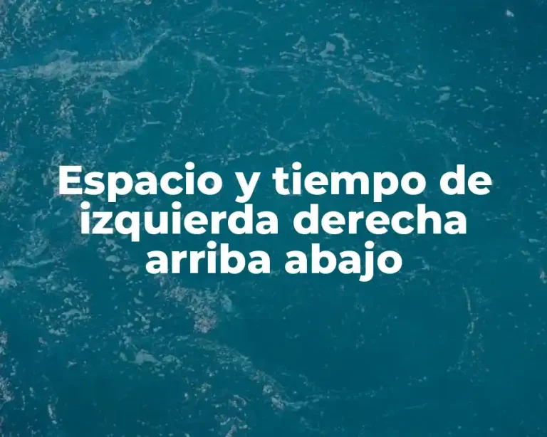 Espacio y tiempo de izquierda derecha arriba abajo