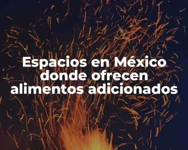 Espacios en México donde ofrecen alimentos adicionados