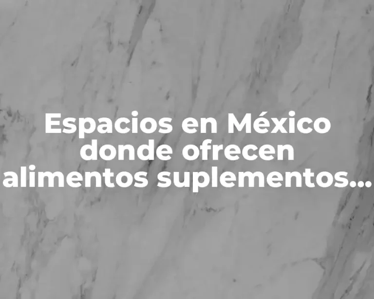 Espacios en México donde ofrecen alimentos suplementos nutricionales