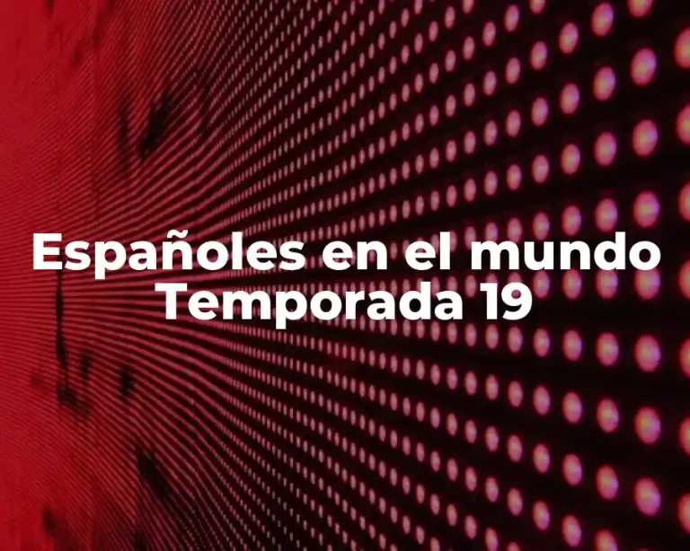 Españoles en el mundo Temporada 19