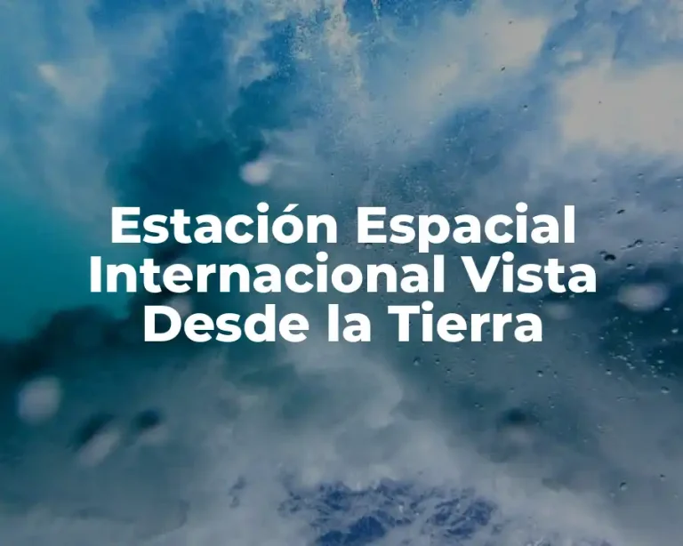 Estación Espacial Internacional Vista Desde la Tierra