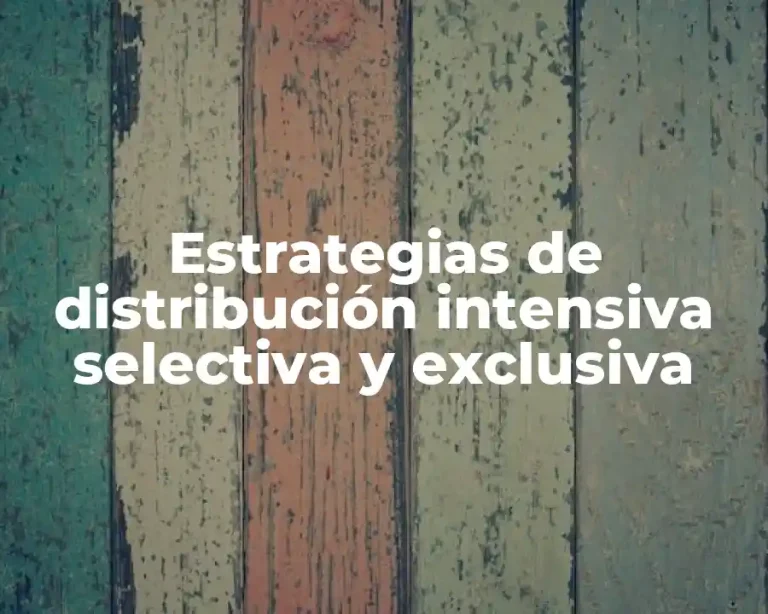 Estrategias de distribución intensiva selectiva y exclusiva