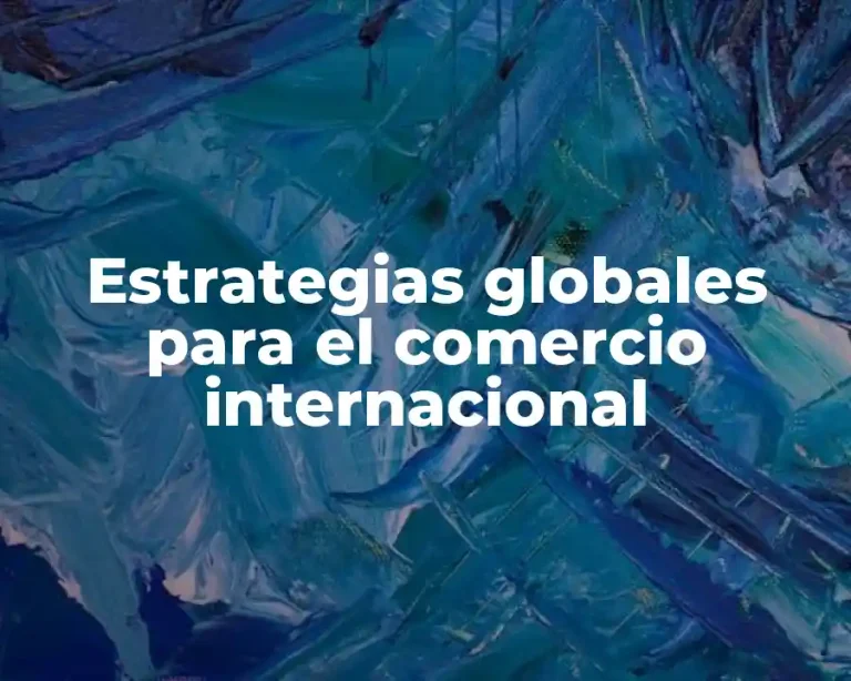 Estrategias globales para el comercio internacional