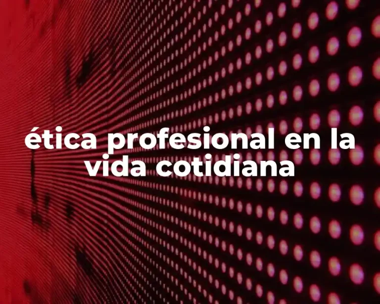 ética profesional en la vida cotidiana