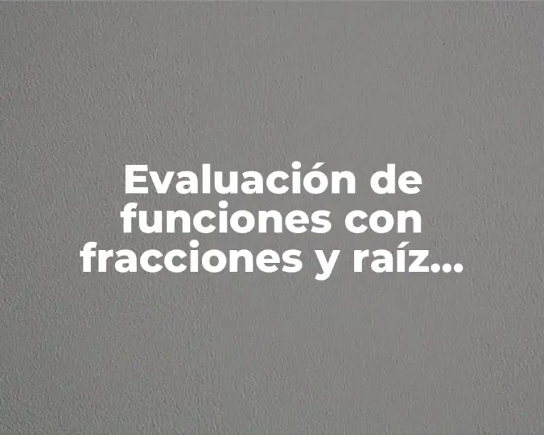 Evaluación de funciones con fracciones y raíz cuadrada