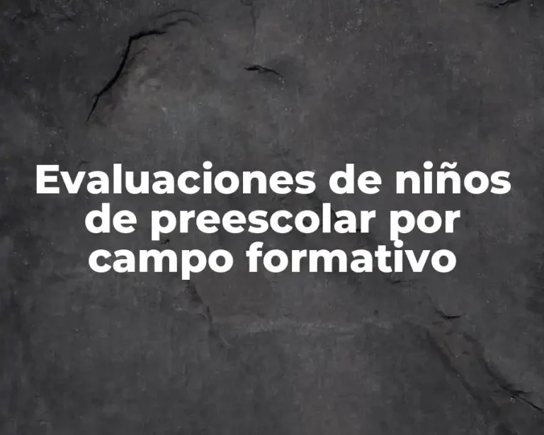 Evaluaciones de niños de preescolar por campo formativo