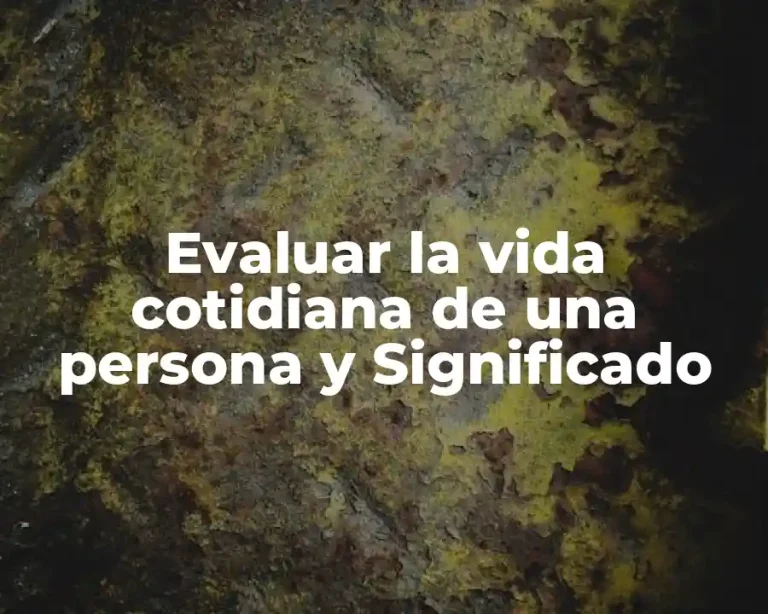 Evaluar la vida cotidiana de una persona y Significado