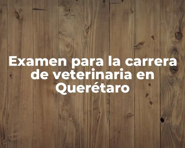 Examen para la carrera de veterinaria en Querétaro