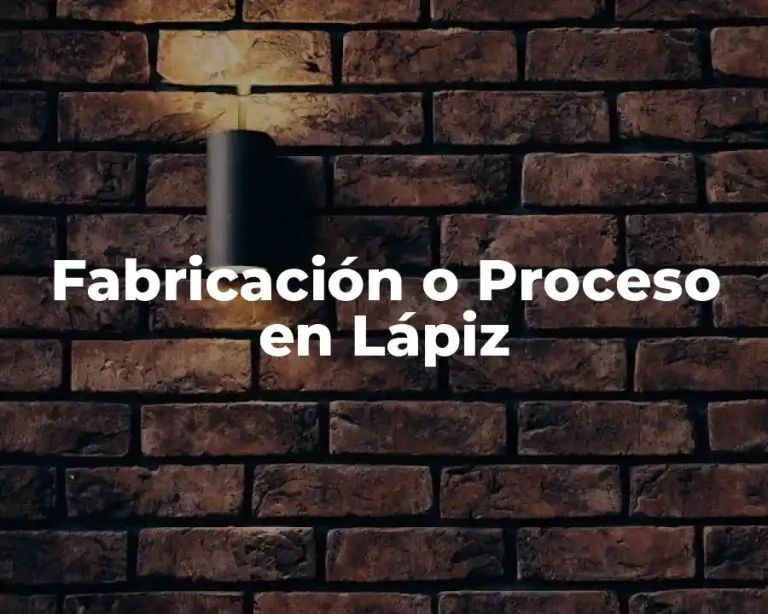 Fabricación o Proceso en Lápiz