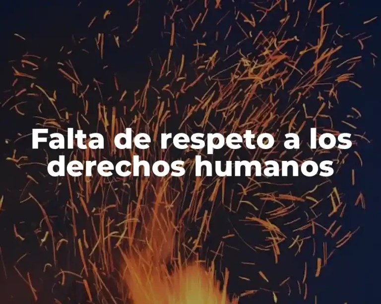 Falta de respeto a los derechos humanos