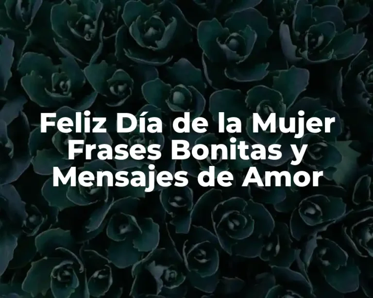 Feliz Día de la Mujer Frases Bonitas y Mensajes de Amor
