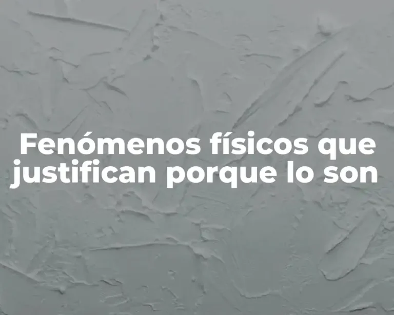 Fenómenos físicos que justifican porque lo son