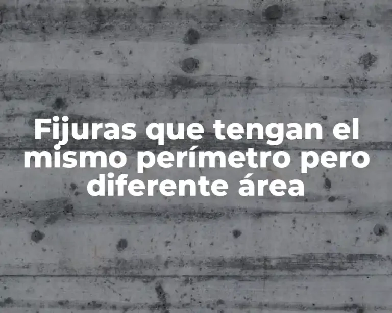 Fijuras que tengan el mismo perímetro pero diferente área