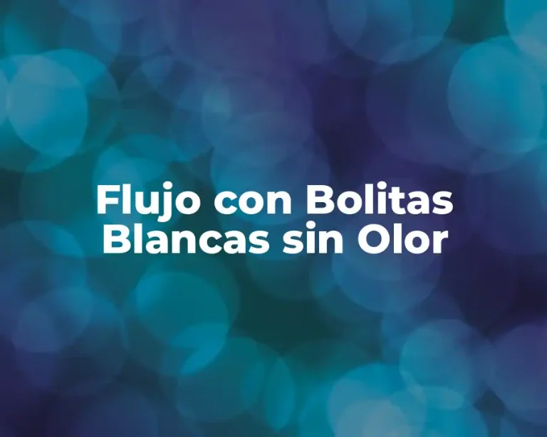 Flujo con Bolitas Blancas sin Olor